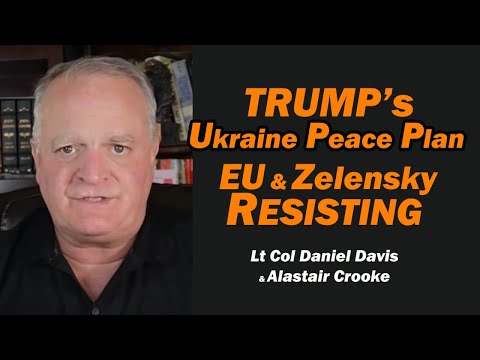 Trump's Ukraine Peace Plan EU & Zelensky RESISTING /Alastair Crooke & Lt Col Daniel Davis