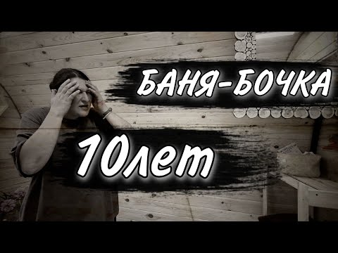 Баня-бочка 10 лет/Отзыв владельца/Жесть