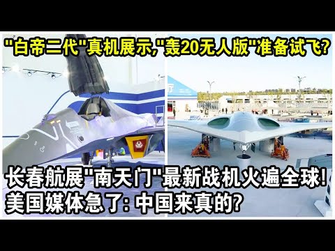 “白帝二代”真機展示，“轟20無人版”準備試飛？長春航展”南天門“最新戰機實拍火遍全球！美國媒體急了：中國來真的？