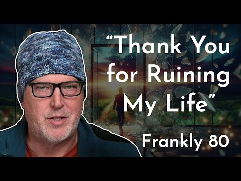 “Thank You for Ruining My Life” | Frankly 80