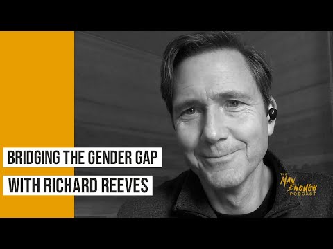 Empowering Young Men & Championing Equality with Richard Reeves | The Man Enough Podcast