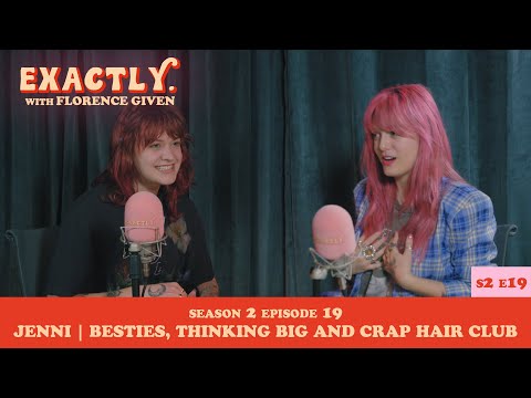 Jenni | Besties, Thinking Big and Crap Hair Club | Exactly. with Florence Given