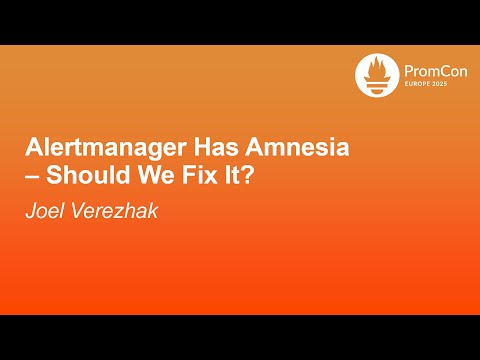 Alertmanager Has Amnesia – Should We Fix It? - Joel Verezhak