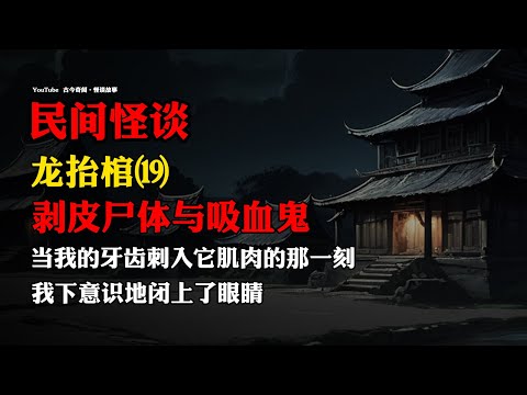 【民间怪谈】《龙抬棺》之十九：被剥了皮的尸体与吸血鬼！| 故事会 | 恐怖故事 |  深夜讲鬼话 | 灵异故事 | 睡前鬼故事 | 离奇故事 | 怪谈故事 | 诡异故事 | 道士