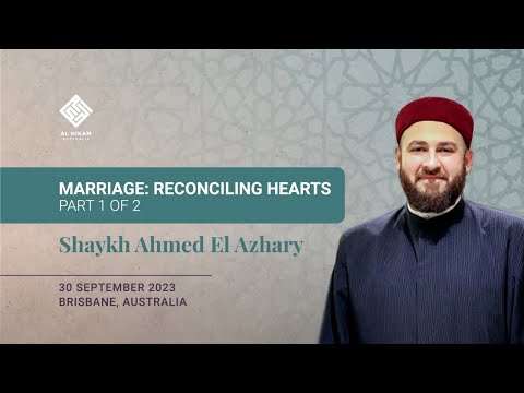 Marriage: Reconciling Hearts | Shaykh Ahmed El Azhary | Part 1-2
