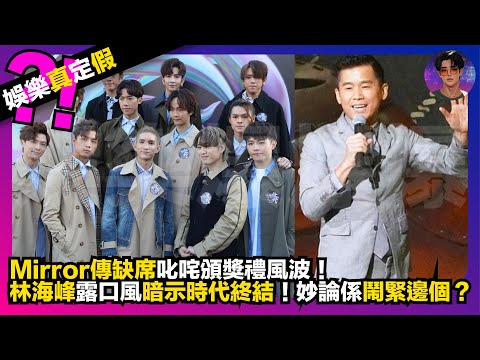 【娛樂真定假】Mirror傳缺席叱咤頒獎禮風波｜林海峰露口風暗示時代終結｜妙論係鬧緊邊個？｜娛樂爆爆爆