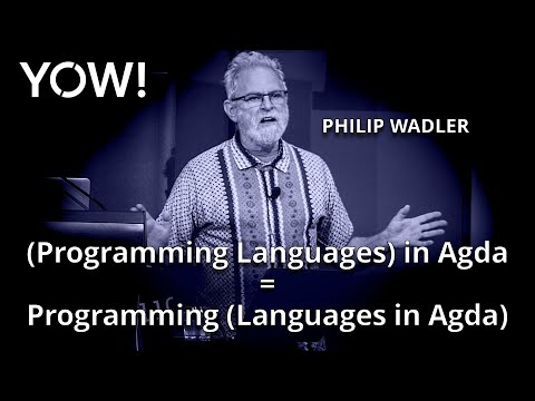 (Programming Languages) in Agda = Programming (Languages in Agda) • Philip Wadler • YOW! 2019