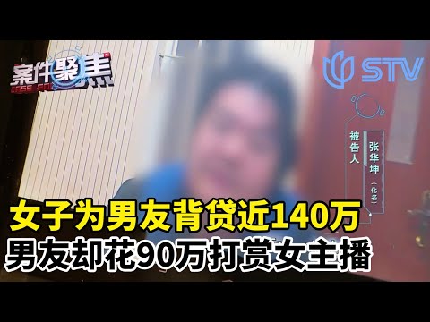 女子为男友背贷近140万 ，男友却花90万打赏女主播#案件聚焦 FULL