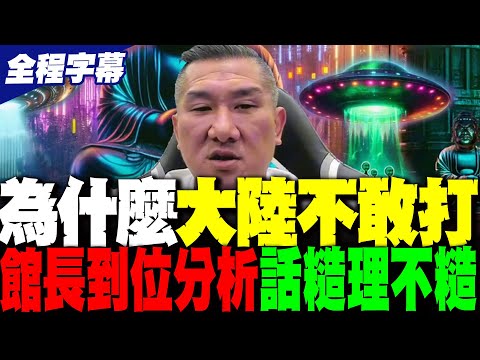 【全程字幕】為什麼大陸不敢打台灣 館長有別蔡正元和沈逸說法 超到位分析話糙理不糙