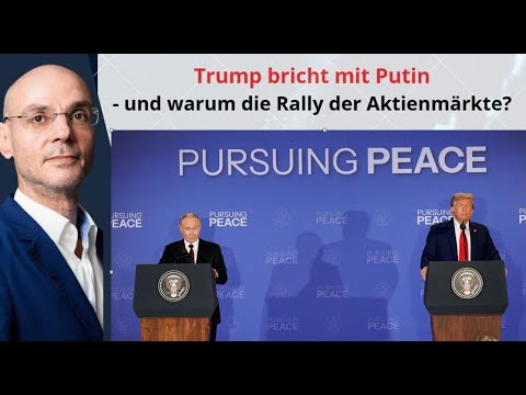 Trump bricht mit Putin - und warum die Rally der Aktienmärkte? Videoausblick