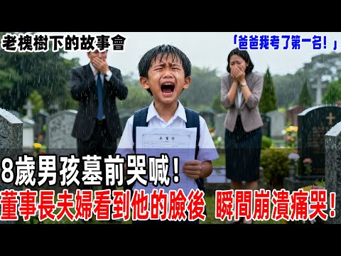 「爸爸我考了第一名！」8歲男孩墓前哭喊！董事長夫婦看到他的臉後，瞬間崩潰痛哭！【老槐樹下的故事會】#情感故事 #老年生活 #人生感悟 #情感共鸣 #感人壹幕 #故事分享 #故事#原創#爽文