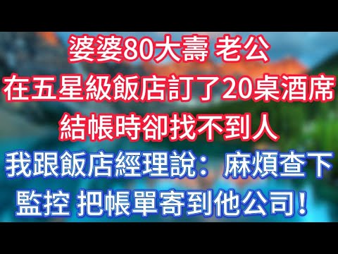 婆婆80大壽，老公在五星級飯店訂了20桌酒席，結帳時卻找不到人，我跟飯店經理說：麻煩查下監控，把帳單寄到他公司！ #傾聽故事會 #情感故事 #老人频道 #老年健康 #為人處世 #老年生活