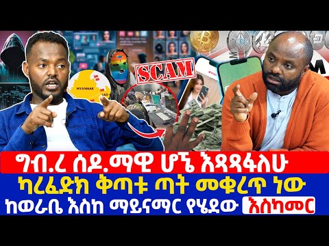 ግብ.ረ ሰዶ.ማዊ ሆኜ እጻጻፋለሁ | ካረፈድክ ቅጣቱ ጣት መቁረጥ ነው | ከወራቤ እስከ ማይናማር የሄደው እስካመር