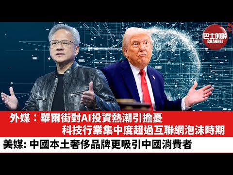 【晨早直播】外媒：華爾街對AI投資熱潮引擔憂，科技行業集中度超過互聯網泡沫時期。美媒：中國本土奢侈品牌更吸引中國消費者。25年7月31日