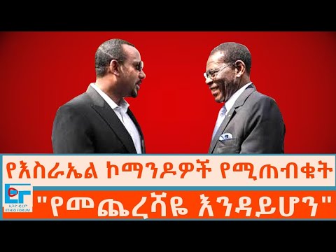 የእስራኤል ኮማንዶዎች የሚጠብቁት መሪ ፤ "የመጨረሻዬ እንዳይሆን"|ETHIO FORUM