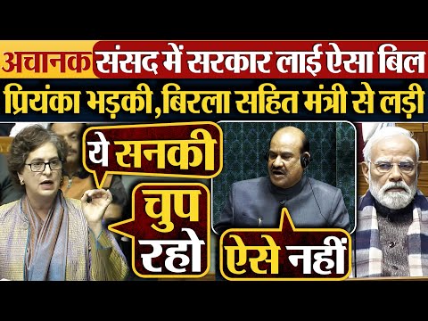 अचानक संसद में सरकार लाई ऐसा बिल | Priyanka Gandhi भड़की, Om Birla सहित मंत्री से लड़ी
