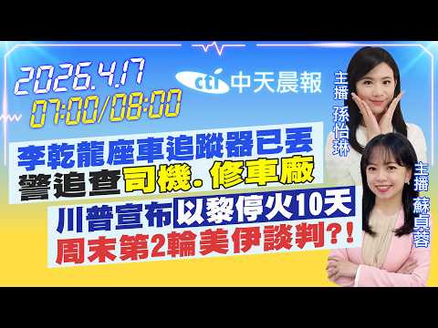 【4/17即時新聞】李乾龍座車追蹤器已丟警追查"司機.修車廠"|川普宣布"以黎停火10天"周末第2輪美伊談判?!|孫怡琳/蘇貞蓉 報新聞 20260417 @中天新聞CtiNews