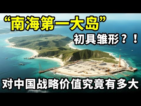 多国搅局也无用，“南海第一大岛”初具雏形，战略价值究竟有多大 #地理科普 #南海