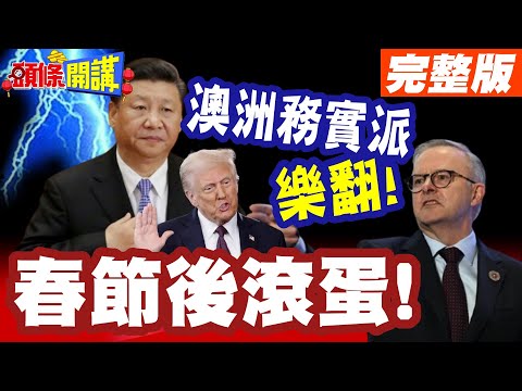 春節後滾蛋!陸克文提早畢業! | 澳洲務實派樂翻!中美天平悄悄生變!【頭條開講】完整版 @頭條開講HeadlinesTalk