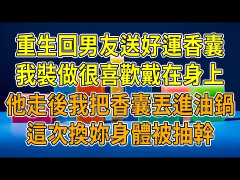 上一世，男友送我好運香囊，戴上後我暴瘦升職，但是身體卻持續衰弱，最終如幹屍般病死。死後才知道，男友每晚趁我熟睡往香囊滴血害我。重生歸來，我毫不猶豫將香囊扔進油鍋，定要讓他們付出代價！