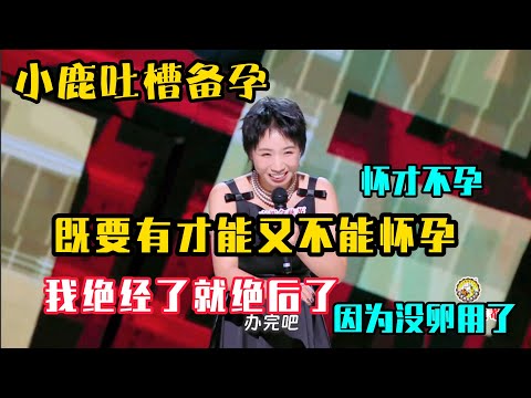 小鹿吐槽:既要有才能又不能怀孕,怀才不孕, “我绝经了,我就绝后了,我就没卵用了!#吐槽 #喜剧之王单口季2 #脱口秀 #喜剧