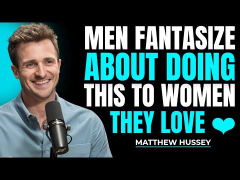 10 Things Men Fantasize About Doing To Women They Love | Matthew Hussey