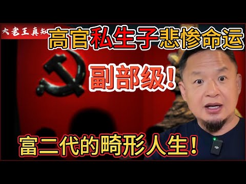 老王来了：中共高官“私生子“悲惨命运曝光！｜富二代内心扭曲的真相！｜“吸血女友”有多可怕？｜