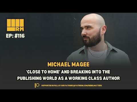 116: Michael Magee. ‘Close To Home’ And Breaking Into The Publishing World As A Working...