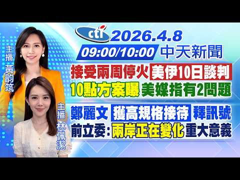 【4/8即時新聞】接受兩周停火 美伊10日談判10點方案曝美媒指有2問題鄭麗文獲高規格接待釋訊號前立委:"兩岸正在變化"重大意義|黃韵筑/林佩潔報新聞20260408@中天新聞CtiNews
