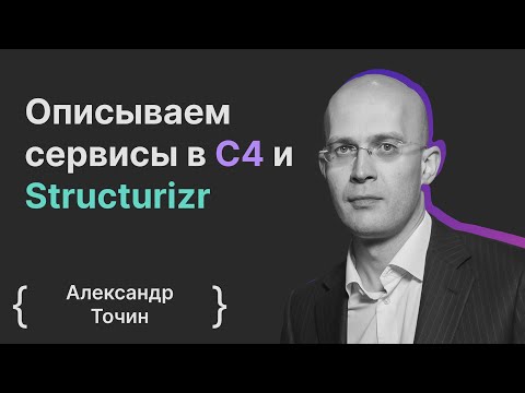 Александр Точин: Описываем сервисы в C4 и Structurizr