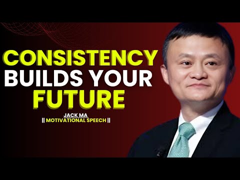 Jack Ma | Consistency Builds Your Future | Life-Changing Motivational Speech