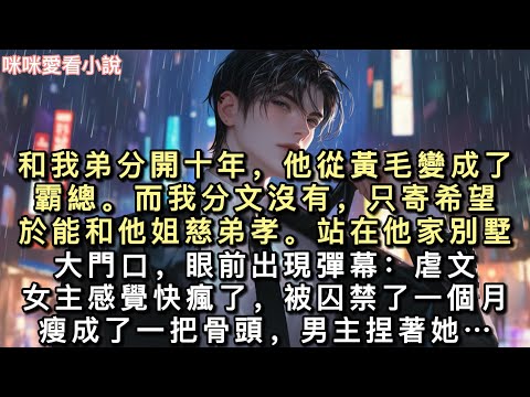 和我弟分開十年，他從黃毛變成了霸總。⽽我分⽂沒有，只寄希望於能和他姐慈弟孝。站在他家別墅⼤門口，眼前出現彈幕：虐⽂女主感覺快瘋了…#一口氣看完 #甜寵 #小說 