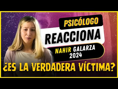 PSICÓLOGO reacciona a NAHIR GALARZA en 2024| ¿Por fin se arrepiente o siempre fue inocente?