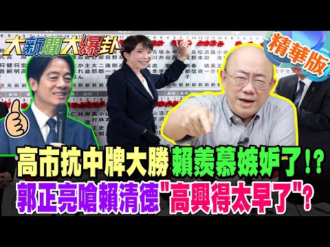 高市抗中牌大勝賴羨慕嫉妒了!?郭正亮嗆賴清德"高興得太早了"?【#大新聞大爆卦】精華版1 @大新聞大爆卦HotNewsTalk