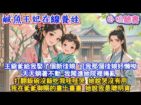 【古代萌娃】王爺爹給我娶了個新後娘，可我那個後娘好懶呦，天天躺著不動，我闖進她院裡搗亂，打翻飯碗沒飯吃我哇哇哭，她說哭沒有用，我在爹爹御賜的畫上畫畫，她說我是聰明寶#爽文 #萌娃 #情感 #故事頻道