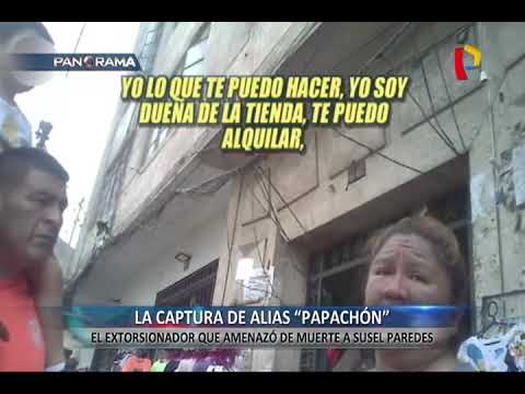 Capturan a alias ‘Papachón’, extorsionador que amenazó de muerte a Susel Paredes
