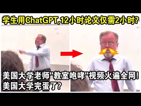 美國學生用ChatGPT，12小時論文只要2小時？美國大學老師“教室咆哮”現場視頻火遍全網！現場驚呼：美國大學完蛋了？