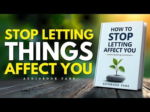 How to Stop Letting Anything Affect You | Audiobook