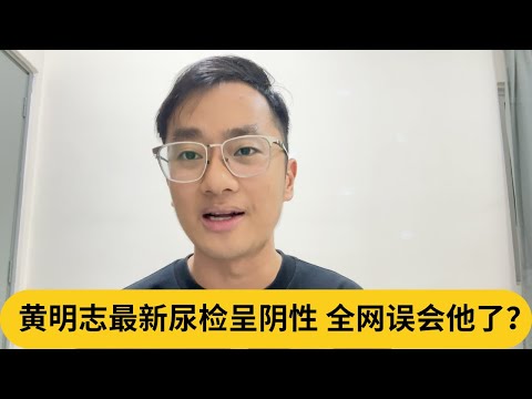 黄明志最新尿检呈阴性，全网误会他了？｜阿耀闲聊政治