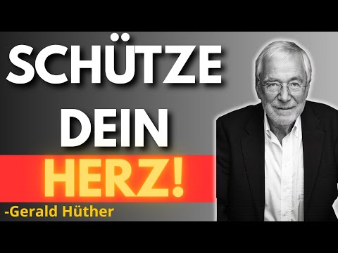 Wie du dein HERZ vor der Welt schützt | Gerald Hüther