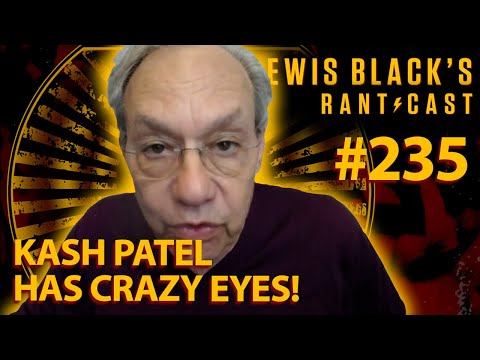 Kash Patel Has Crazy Eyes | Lewis Black's Rantcast #235