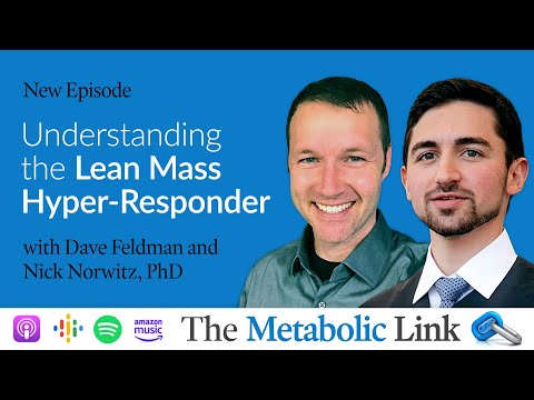 Understanding The Lean Mass Hyper Responder w/ Dr. Nick Norwitz & Dave Feldman | The Metabolic Link