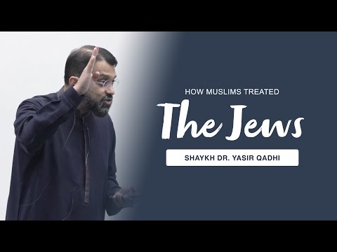How Muslims Treated Jews Throughout History | Shaykh Dr. Yasir Qadhi