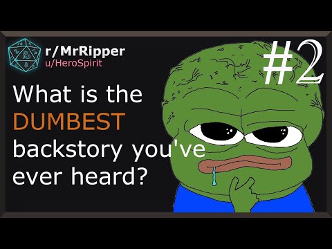 What is the DUMBEST backstory you've ever heard? #2