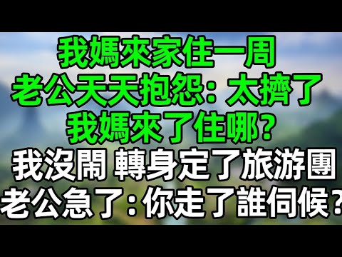 我媽來家住一周，老公天天抱怨：三個人太擠了，我媽來了住哪？我沒閙 轉身定了旅游團，老公急了：你走了誰伺候？ #夜讀人生 #大橘讲故事 #講故事  #幸福生活 #深夜淺讀 #深夜故事 #情感故事