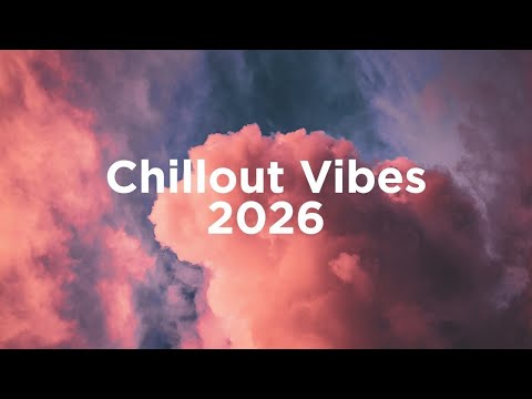 Chillout Vibes ☀️ Top 100 Tracks of 2026