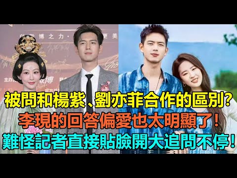 李現被問和楊紫、劉亦菲合作的區別！聽完李現的回答，偏愛也太明顯了！難怪聽到記者這麼問，李現嚇得都眼睛都瞪大了！#杨紫 #李现 #魏哲鸣 #刘亦菲 #张雅钦 #白鹿 #敖瑞鹏