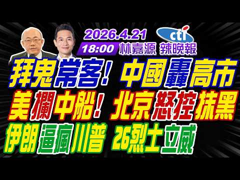 【中天辣晚報】#郭正亮#帥化民#苑舉正! 拜鬼常客 中國轟高市!美攔中船 北京怒控抹黑!伊朗逼瘋川普 26烈士立威!|林嘉源辣晚報20260421完整版 @中天新聞CtiNews