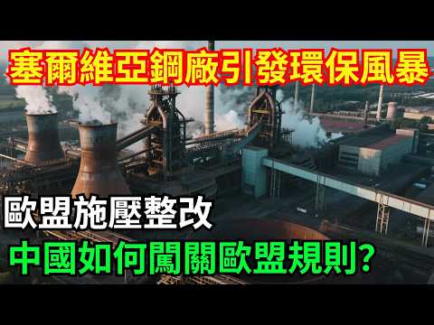 塞爾維亞鋼廠引發環保風暴，歐盟施壓整改，中國如何闖關歐盟規則？【八哥說世界】#科普  #超級工程 #建造#中國基建