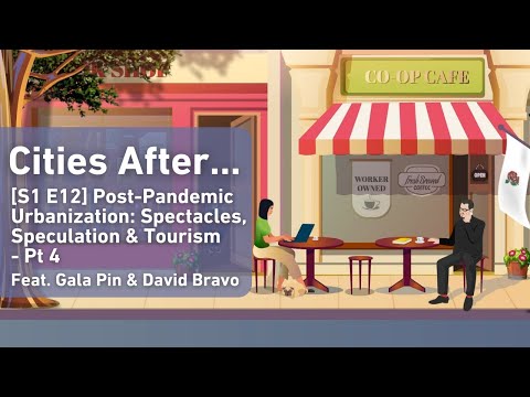 Cities After... Post-Pandemic Urbanization: Spectacles, Speculation & Tourism - Pt 4